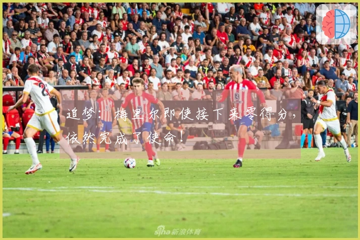 追梦：梅里尔即使接下来零得分，依然完成了使命！